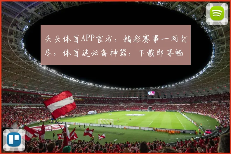 头头体育APP官方，精彩赛事一网打尽，体育迷必备神器，下载即享畅快体验