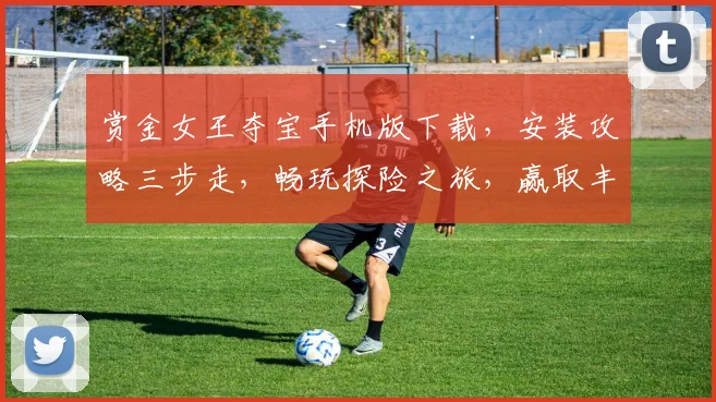 赏金女王夺宝手机版下载，安装攻略三步走，畅玩探险之旅，赢取丰厚奖励